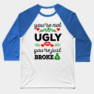 You're not ugly, you're just broke Baseball T-Shirt